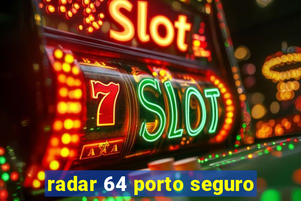 radar 64 porto seguro
